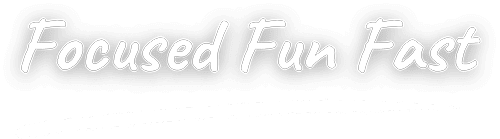 Focused Fun Fast